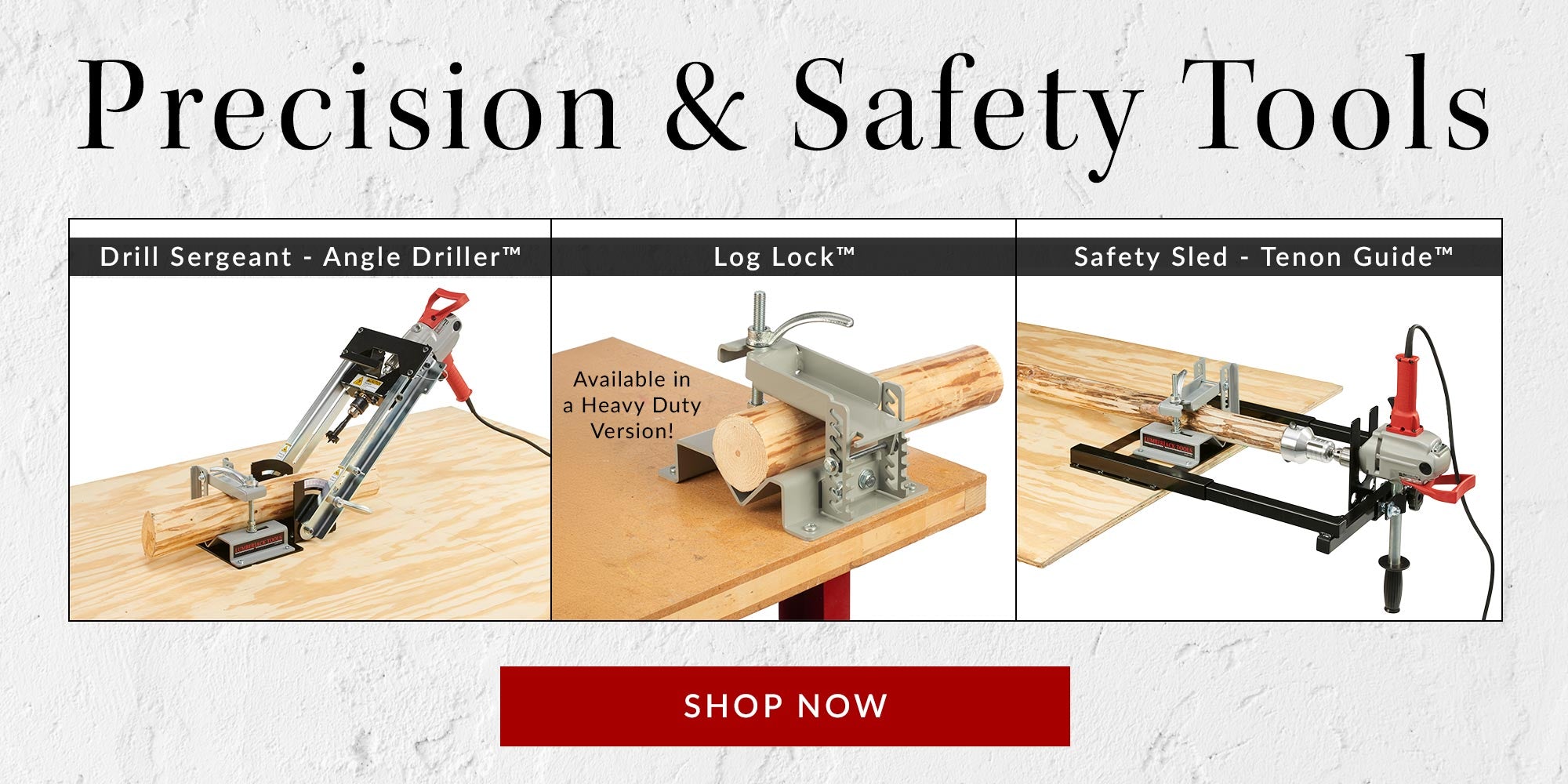 precision and safety tools - drill sergeant - log lock - safety sled - shop now