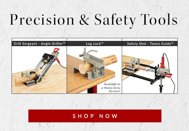 precision and safety tools - drill sergeant - log lock - safety sled - shop now